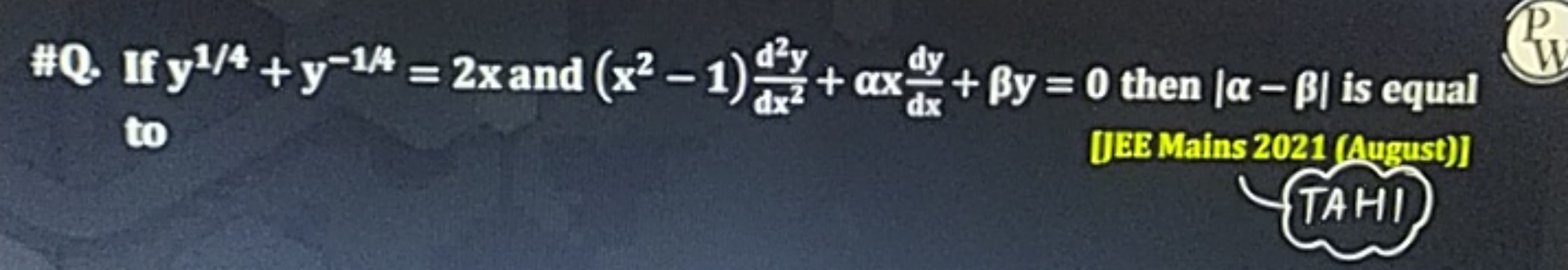 \#Q. If y1/4+y−1/4=2x and (x2−1)dx2d2y​+αxdxdy​+βy=0 then ∣α−β∣ is equ