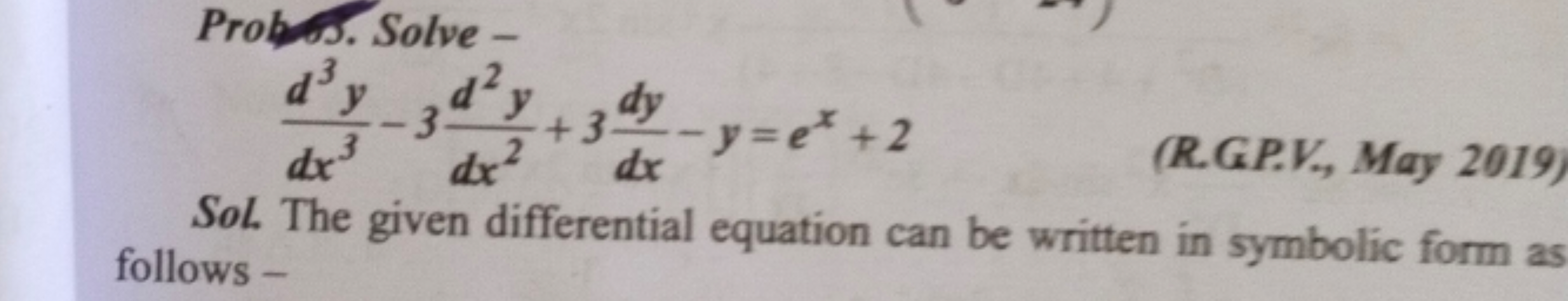 Prob. Solve -
dx3d3y​−3dx2d2y​+3dxdy​−y=ex+2
(R.GP.V, May 2019)
Sol. T