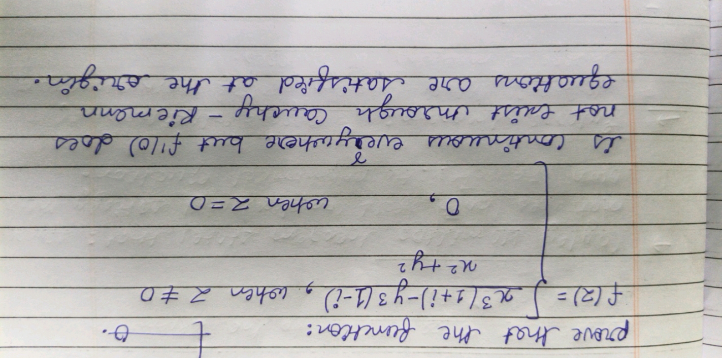 prove that the function:
f(z)={x2+y2x3(1+i)−y3(1−i)​, when z=00,​ whe