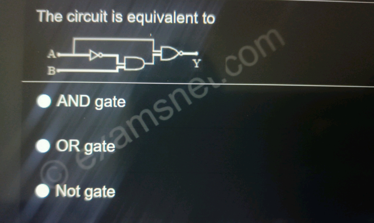 The circuit is equivalent to
AND gate
OR gate
Not gate
