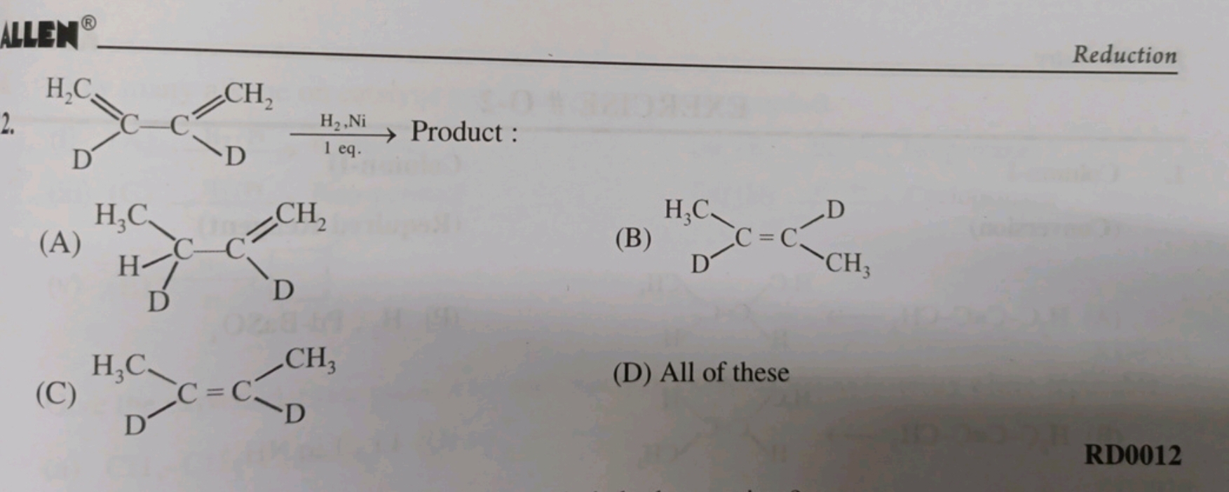 2.
[2H]C(=C)C([2H])=C
Reduction
(A)
[2H]C(=C)C([2H])C
(B)

Product :
(