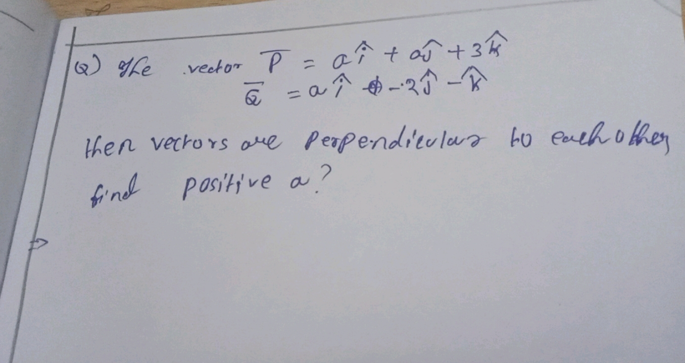 Q) Ihe vector Pˉ=ai^+a^​+3k^
Qˉ​=ai^ϕ−2^​−k^
then vectors are perpen