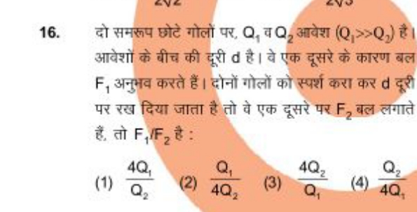 16. दो समरूप छोटे गोलों पर, Q1​ व Q2​ आवेश (Q1​≫Q2​) है। आवेशों के बीच