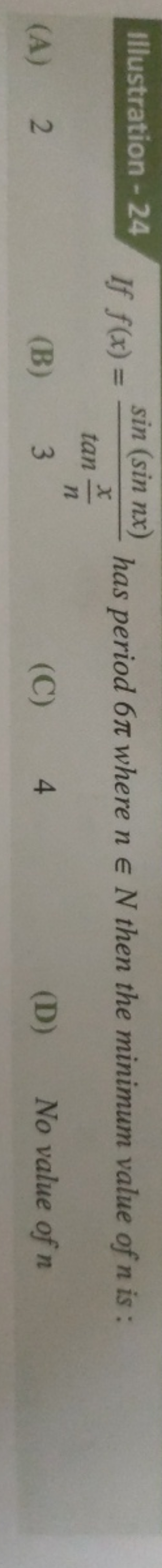 Illustration -24 If f(x)=tannx​sin(sinnx)​ has period 6π where n∈N the