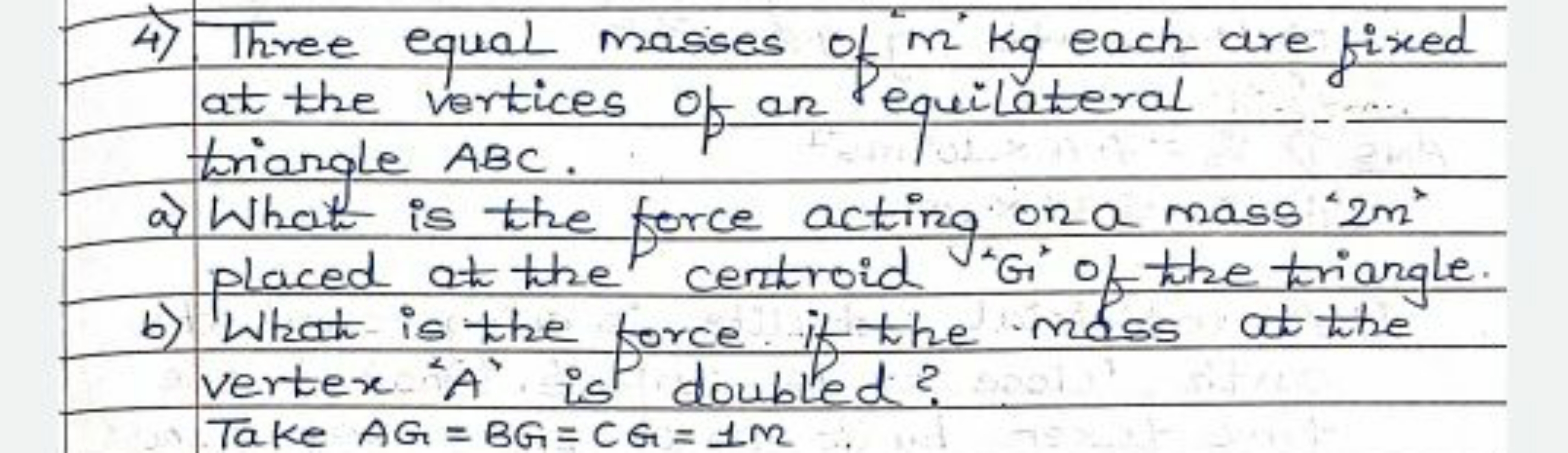 4) Three equal masses of ' m ' Kg each are fixed at the vertices of an