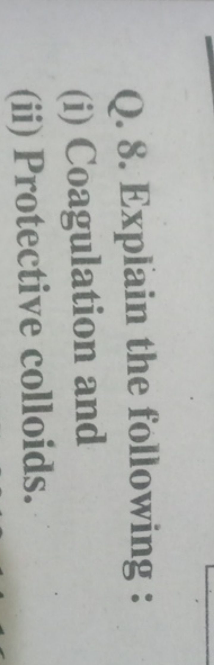 Q. 8. Explain the following :
(i) Coagulation and
(ii) Protective coll