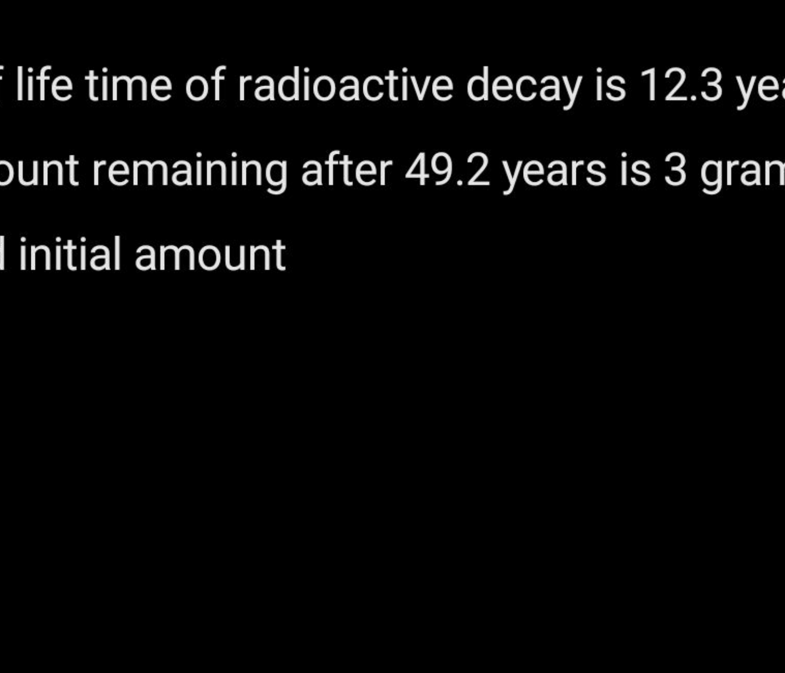 life time of radioactive decay is 12.3 ye ount remaining after 49.2 ye