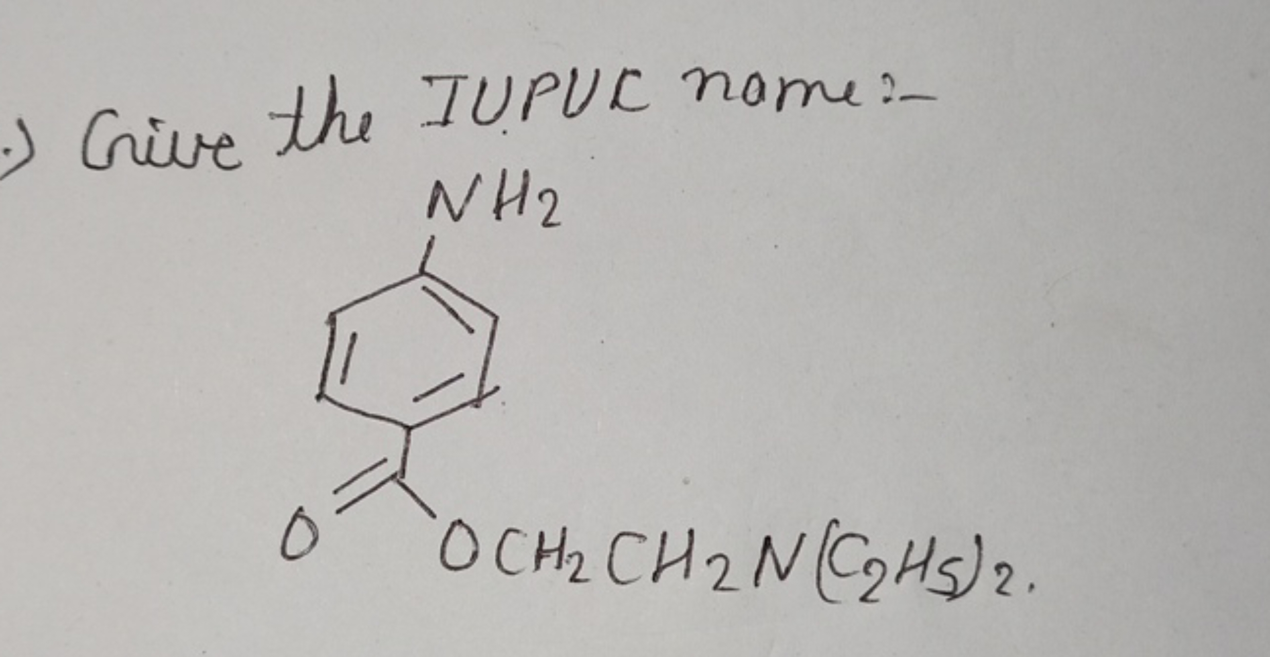 Give the IUPUC name:-
CCN(CC)CCOC(=O)c1ccc(N)cc1
