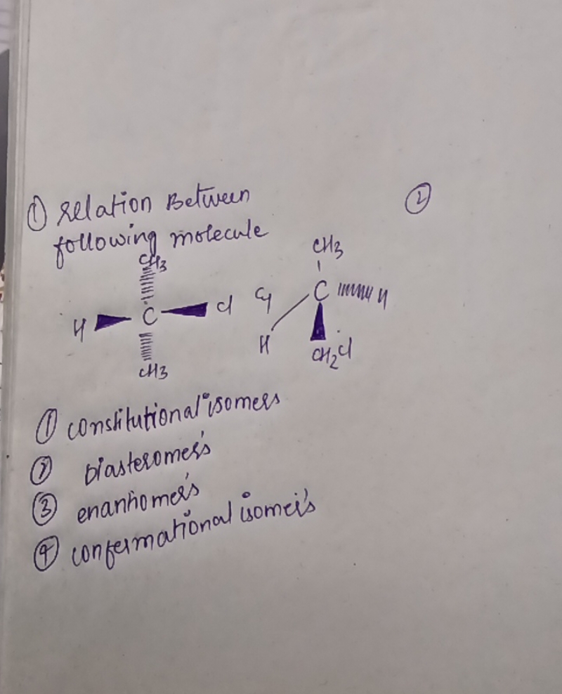 (1) relation Between
(2)
following molecule
(1) consitutional isomess
