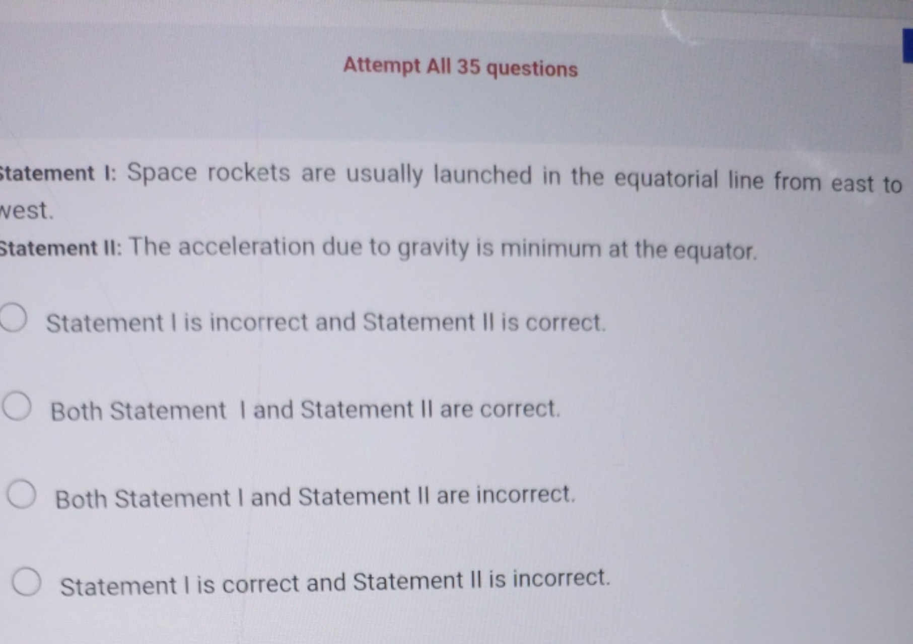 Attempt All 35 questions

Statement I: Space rockets are usually launc
