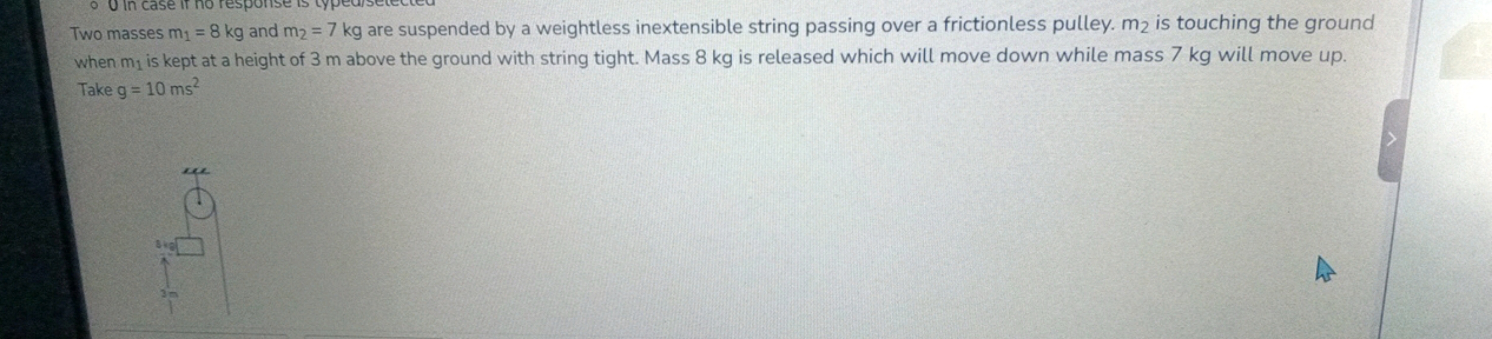 Two masses m1​=8 kg and m2​=7 kg are suspended by a weightless inexten