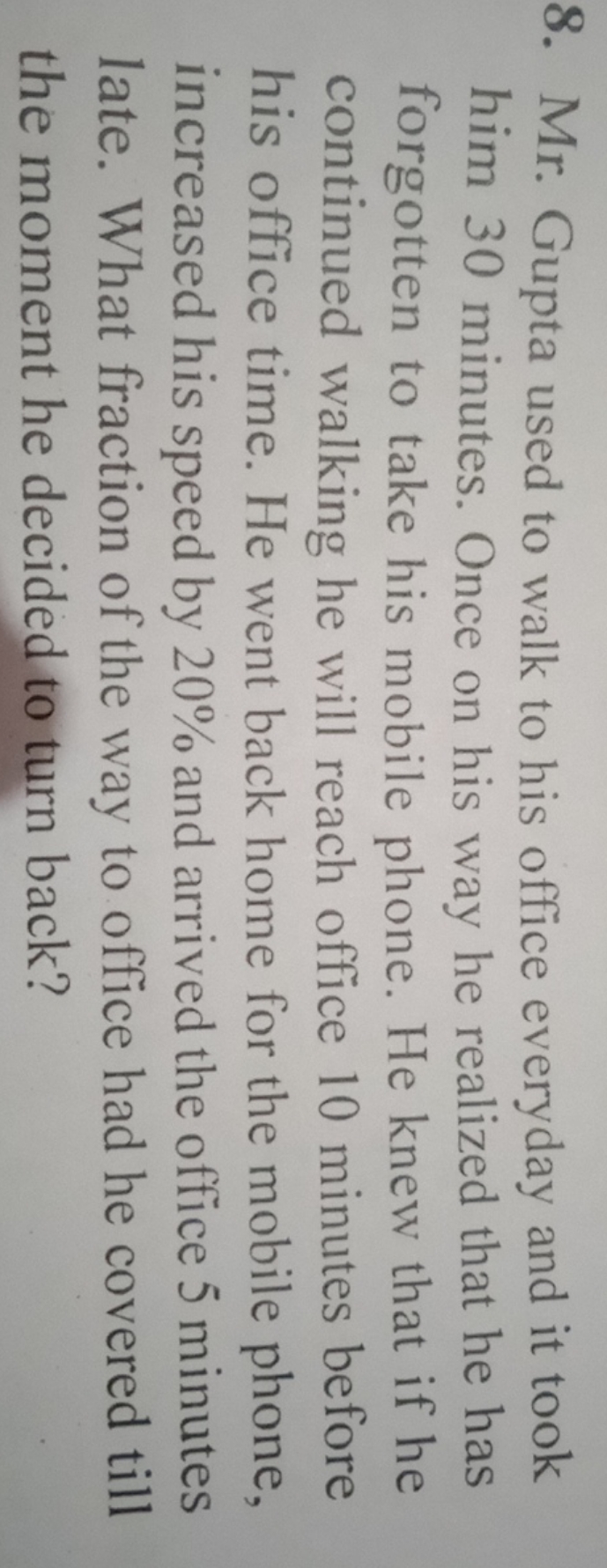 8. Mr. Gupta used to walk to his office everyday and it took him 30 mi