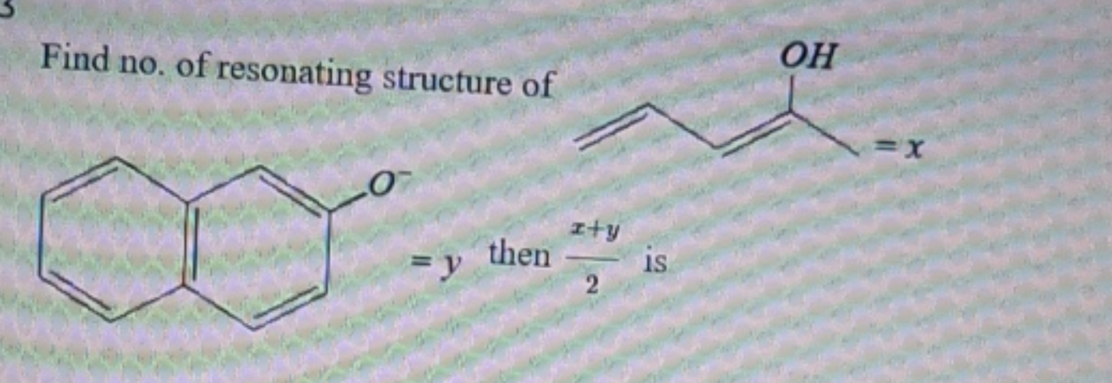 Find no. of resonating structure of
[X]C=C(O)CC=C
[O-]c1ccc2ccccc2c1
=