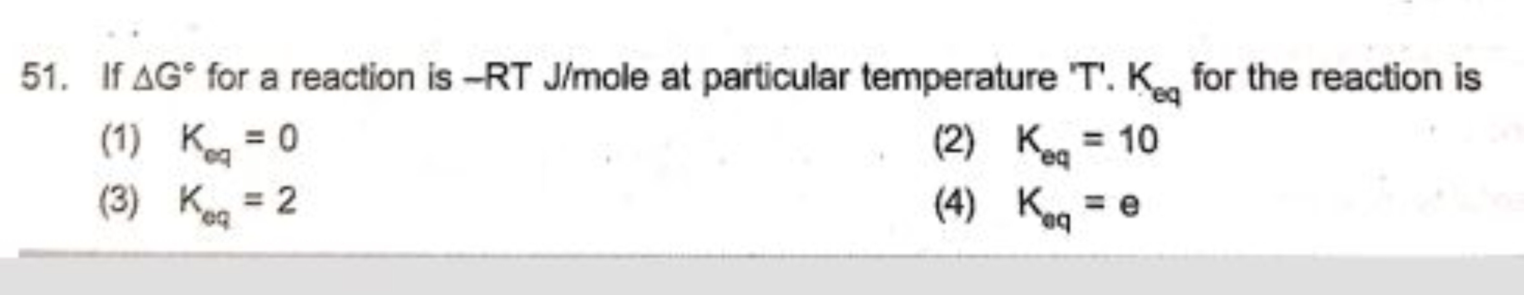 If ΔG∘ for a reaction is −RT J/ mole at particular temperature ' T '. 