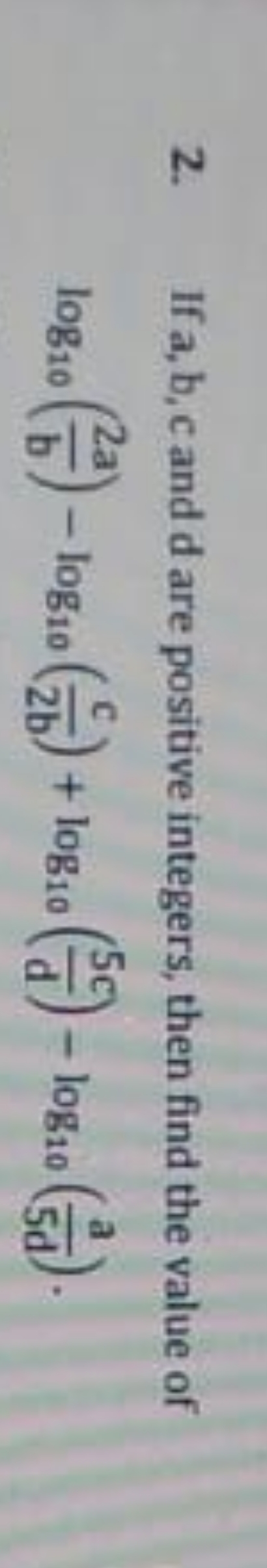 2. If a,b,c and d are positive integers, then find the value of log10​