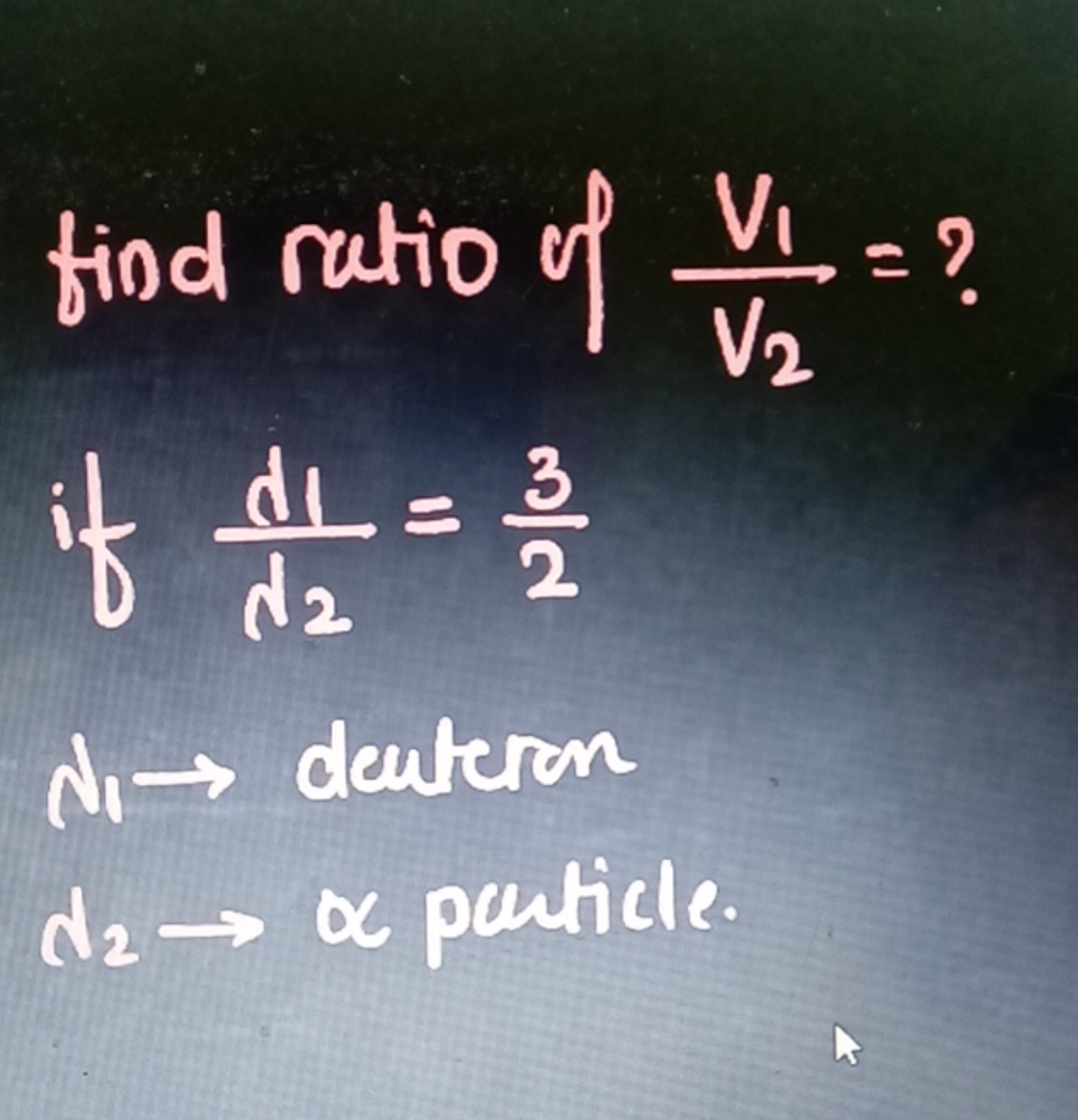 find ratio of V2​V1​​= ?
if d2​d1​​=23​
λ1​→ denteron
d2​→∞ pouticle.
