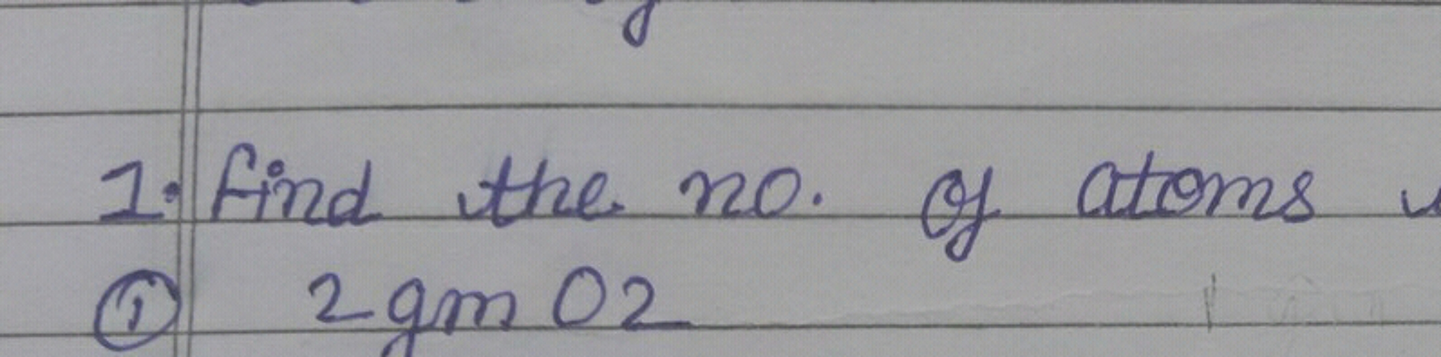 1. Find the no. of atoms
(1) 2gmO2​
