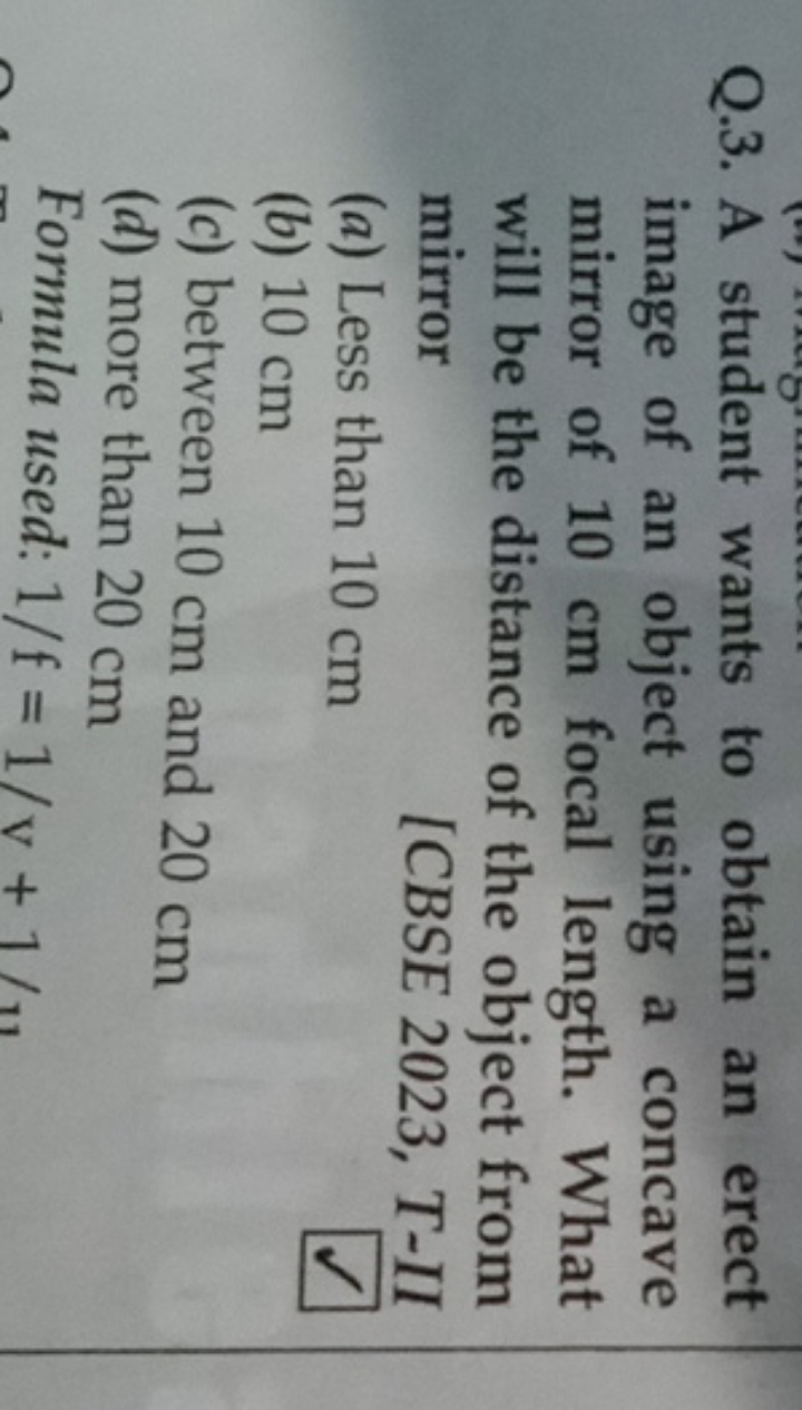 Q.3. A student wants to obtain an erect image of an object using a con