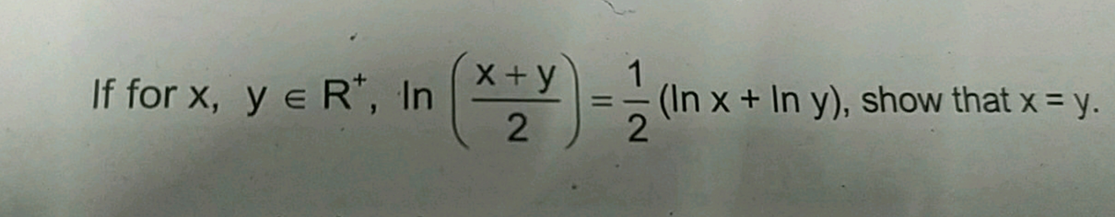 If for x,y∈R+,ln(2x+y​)=21​(lnx+lny), show that x=y.
