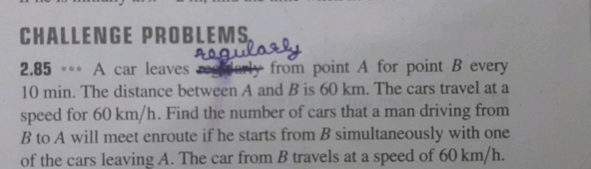 CHALLENGE PROBLEMS
rogularly
2.85 A car leaves 1 from point A for poin