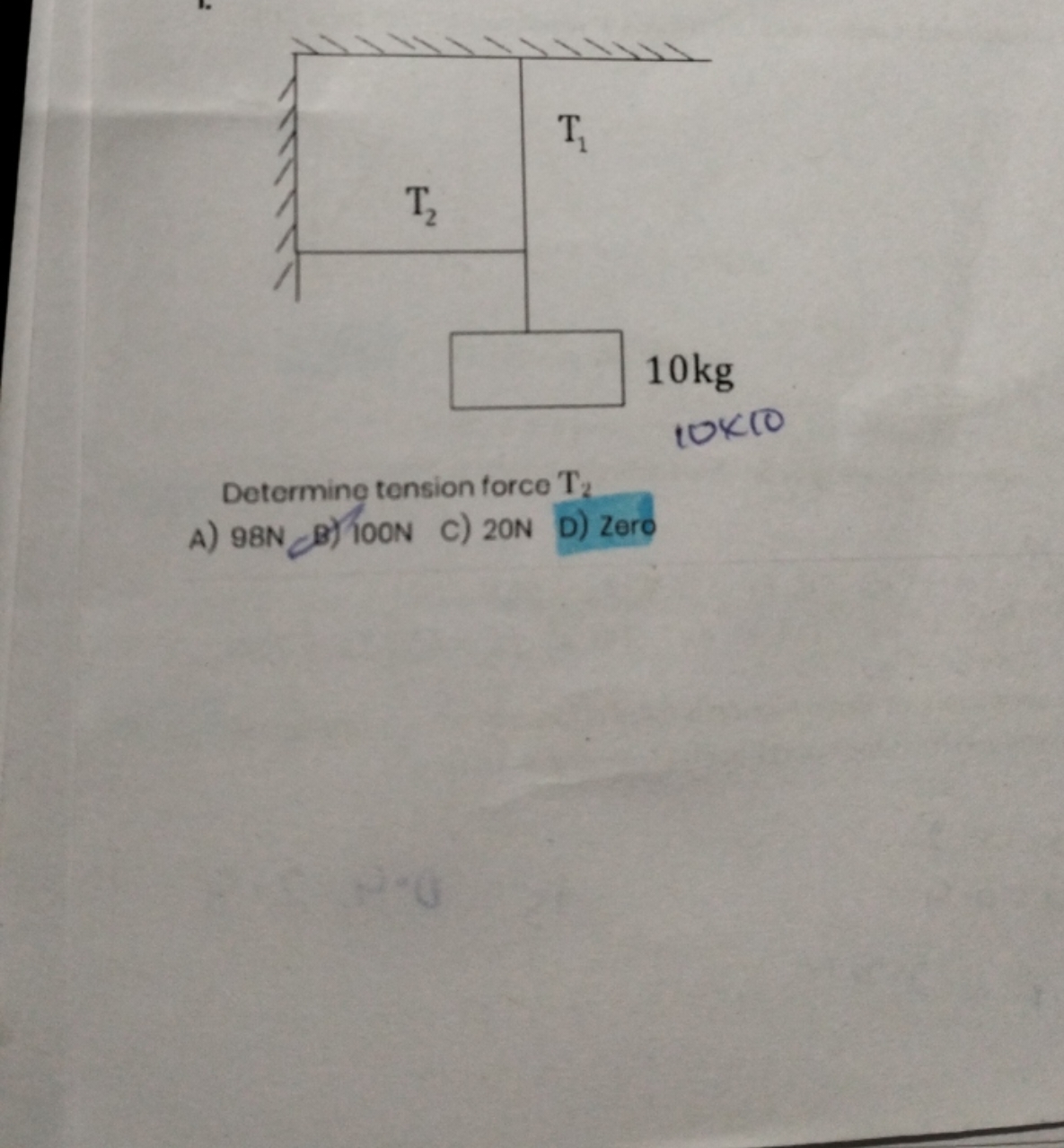 Determing tension force T2​
A) 98 N−B)100 N
c) 20 N
D) Zero
