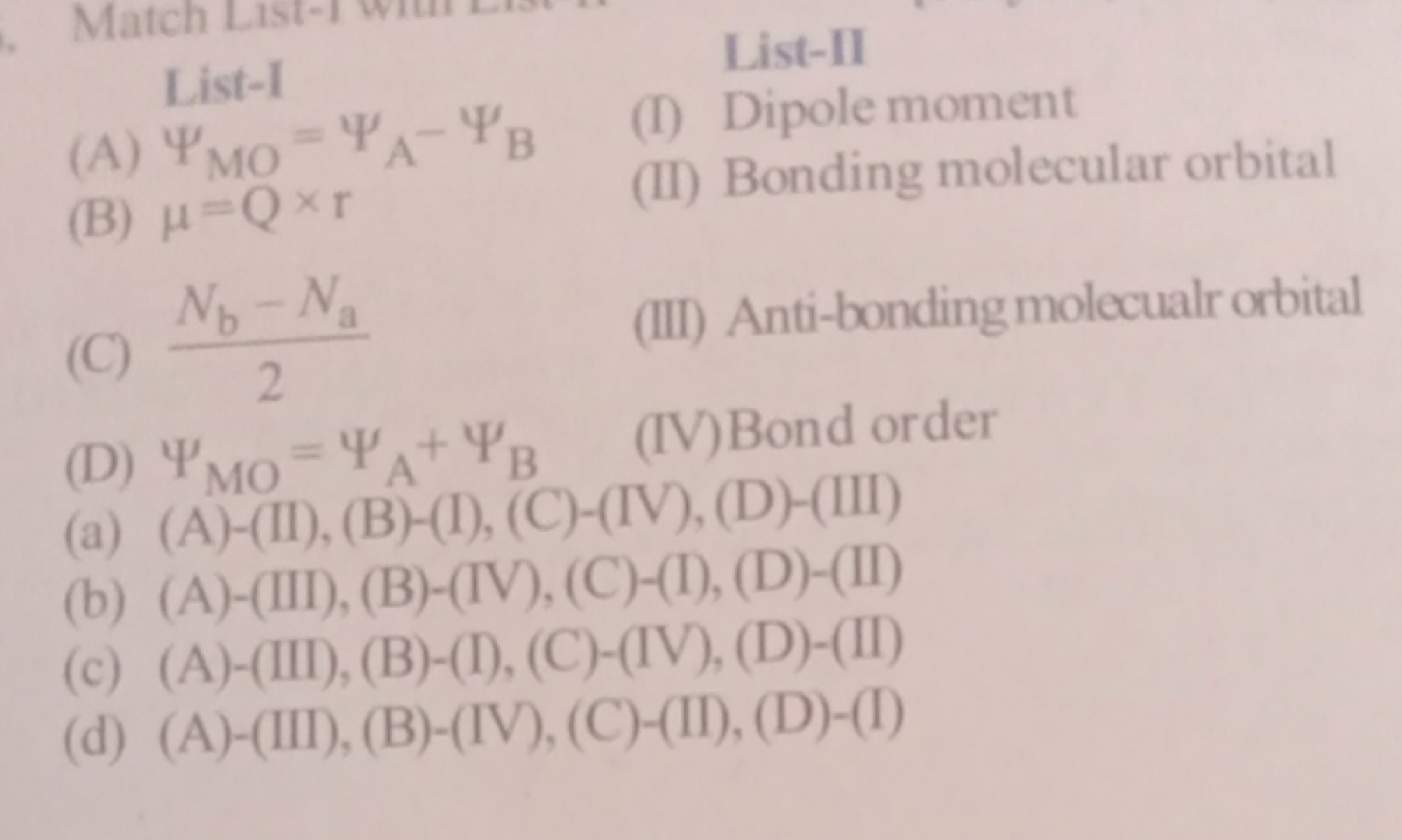 List-II
List-I
(I) Dipole moment
(A) ΨMO​=ΨA​−ΨB​
(II) Bonding molecul