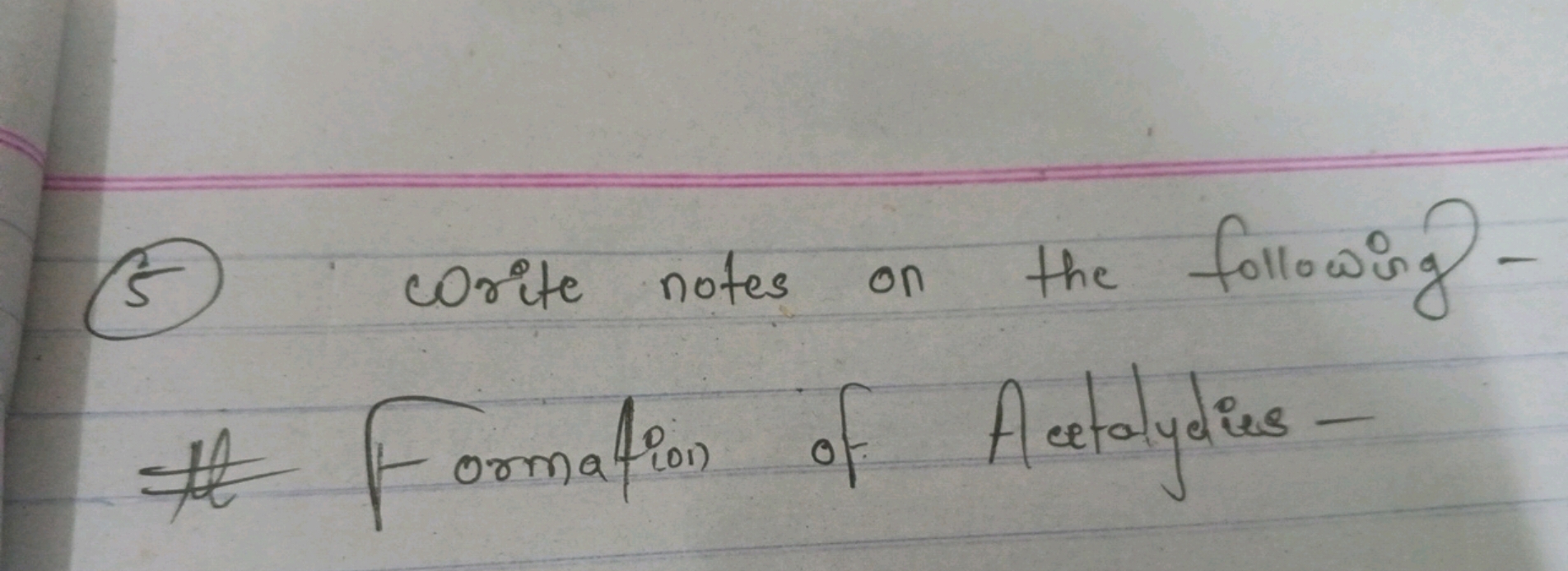 (5) Corite notes on the following \#t Formation of Acetalydies -
