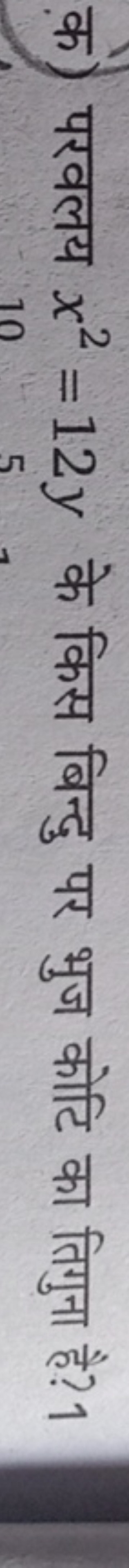 क) परवलय x2=12y के किस बिन्दु पर भुज कोटि का तिगुना है? 1