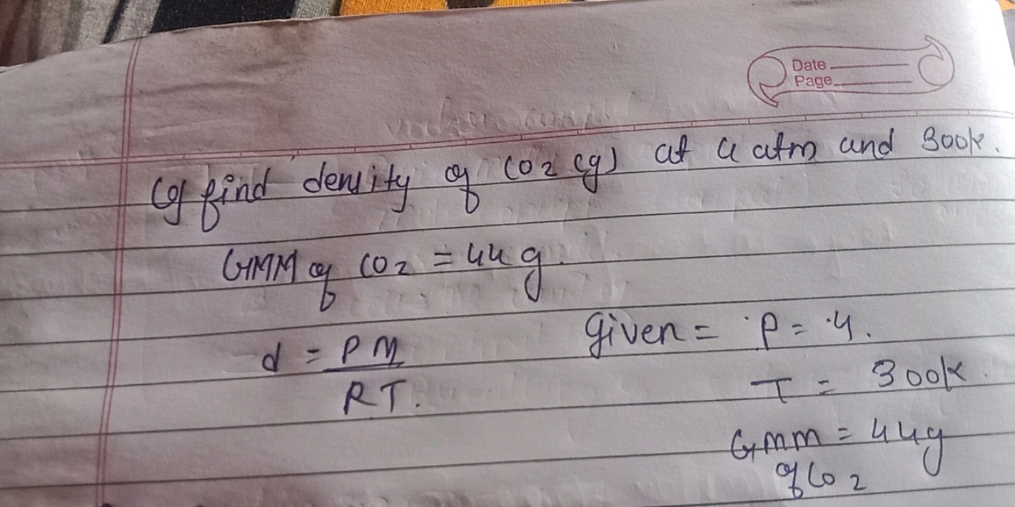 (9) find density of (O2​cg) at 4 atm and 300k,
 GMM of CO2​=4 kg. 
d=R