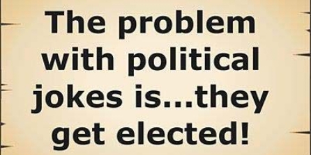 The problem with political jokes is...they get elected!
