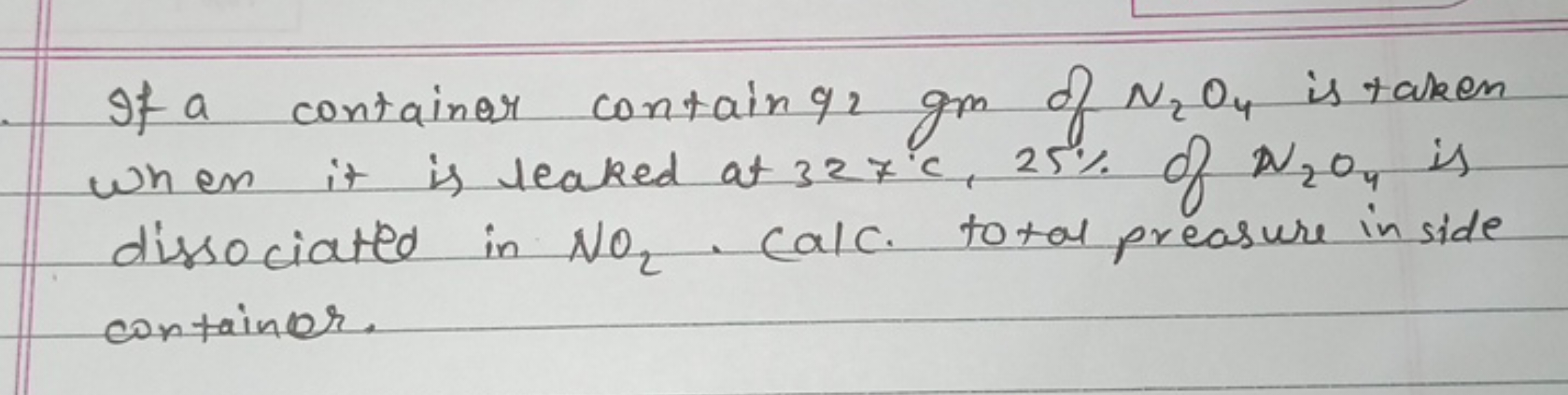 If a container contain q2​gm of N2​O4​ is taken when it is leaked at 3