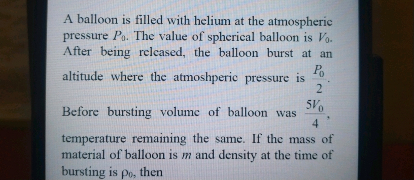 A balloon is filled with helium at the atmospheric pressure P0​. The v