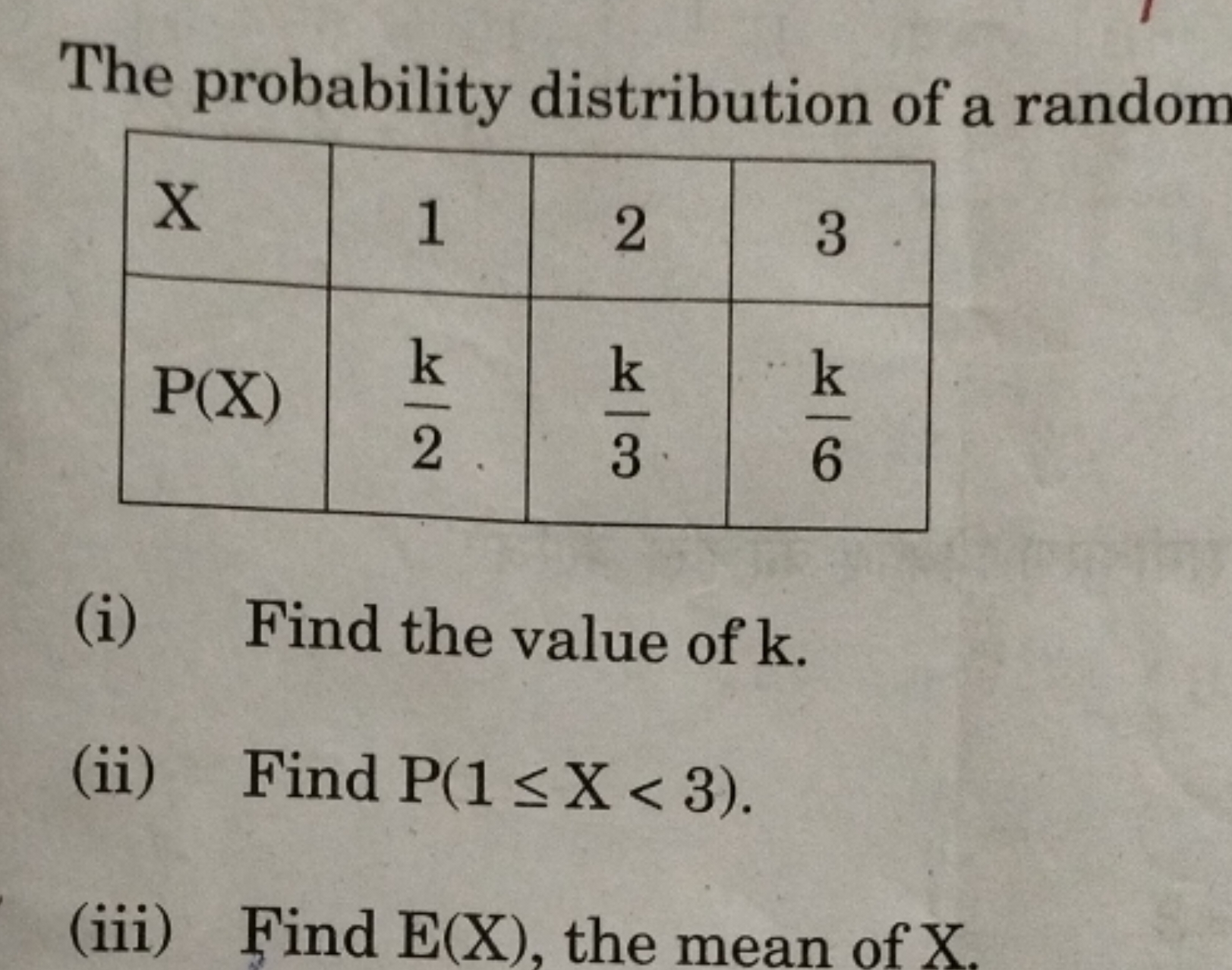 The probability distribution of a random
X123P(X)2k​3k​6k​
(i) Find th