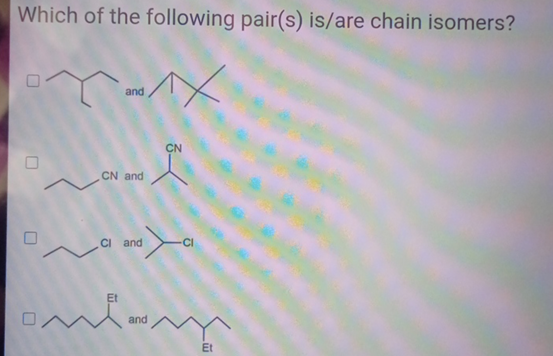 Which of the following pair(s) is/are chain isomers?
CCC(CC)CC
and
CCC