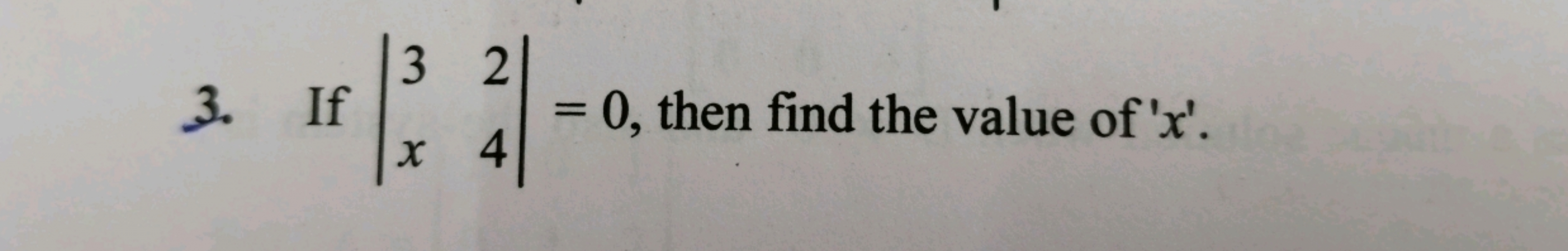 3. If ∣∣​3x​24​∣∣​=0, then find the value of ' x '.
