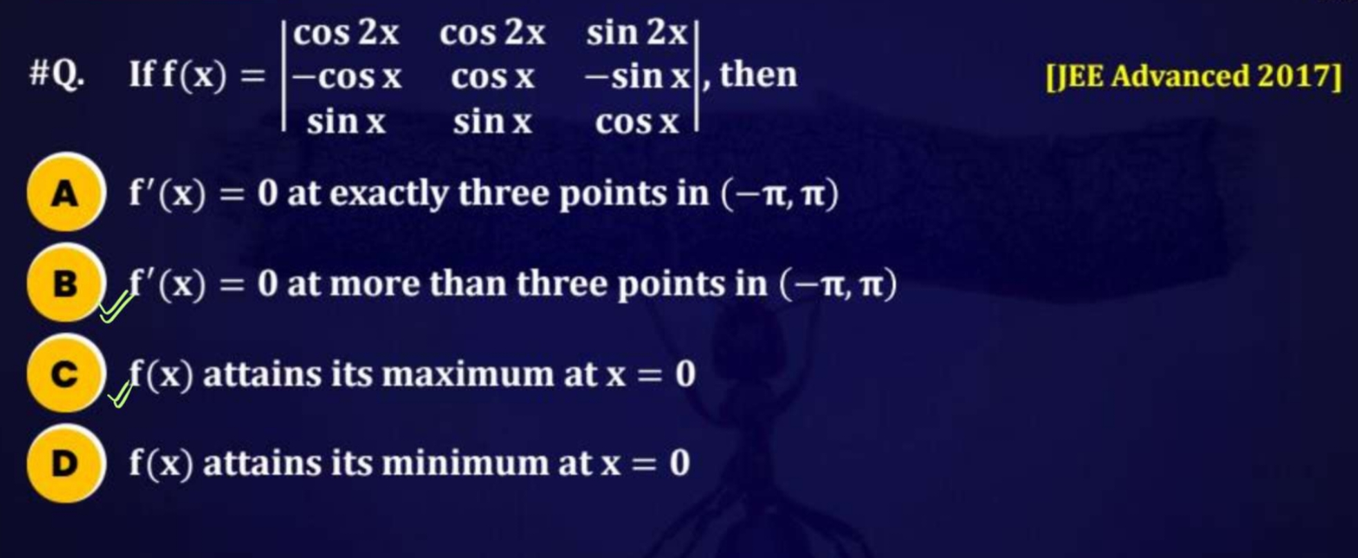 \#Q. If f(x)=∣∣​cos2x−cosxsinx​cos2xcosxsinx​sin2x−sinxcosx​∣∣​, then
