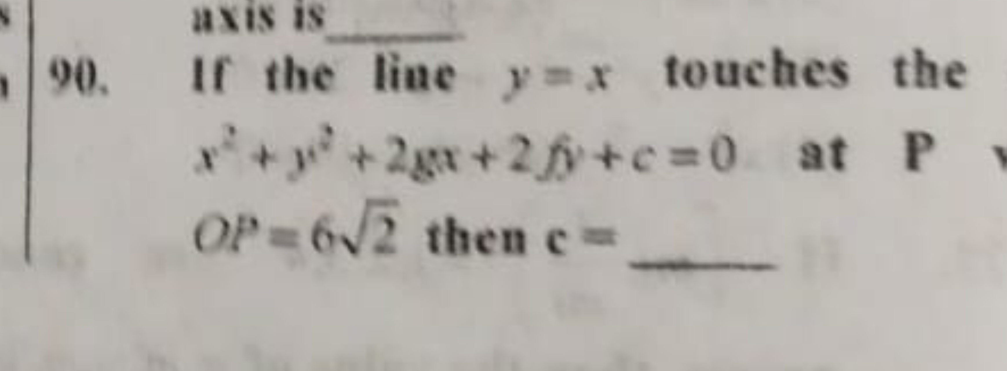 90. If the line y=x touches the x2+y2+2gx+2fy+c=0 at P OP=62​ then c=
