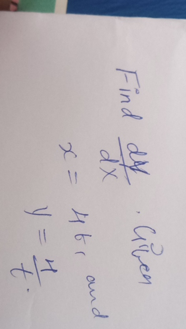 Find dxdy​. Given
x=4t, and y=t4​.​
