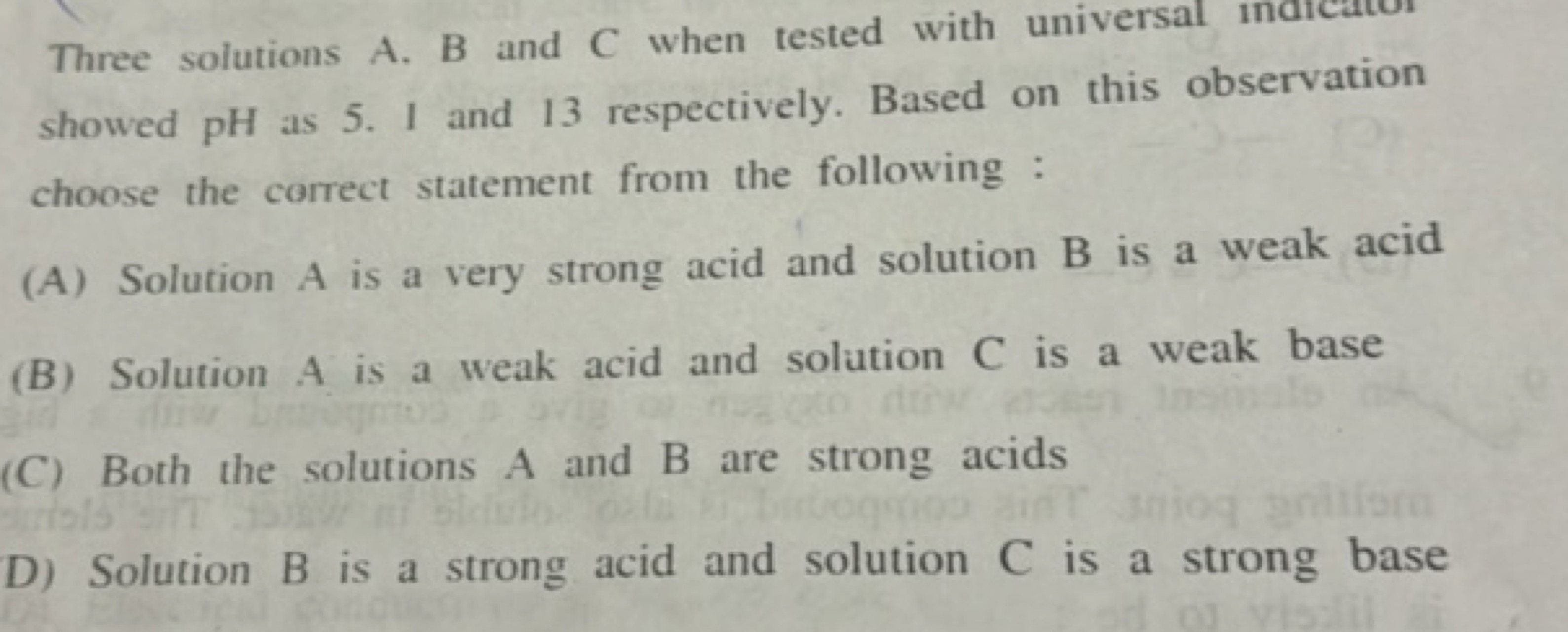 Three solutions A. B and C when tested with universal indrcator showed