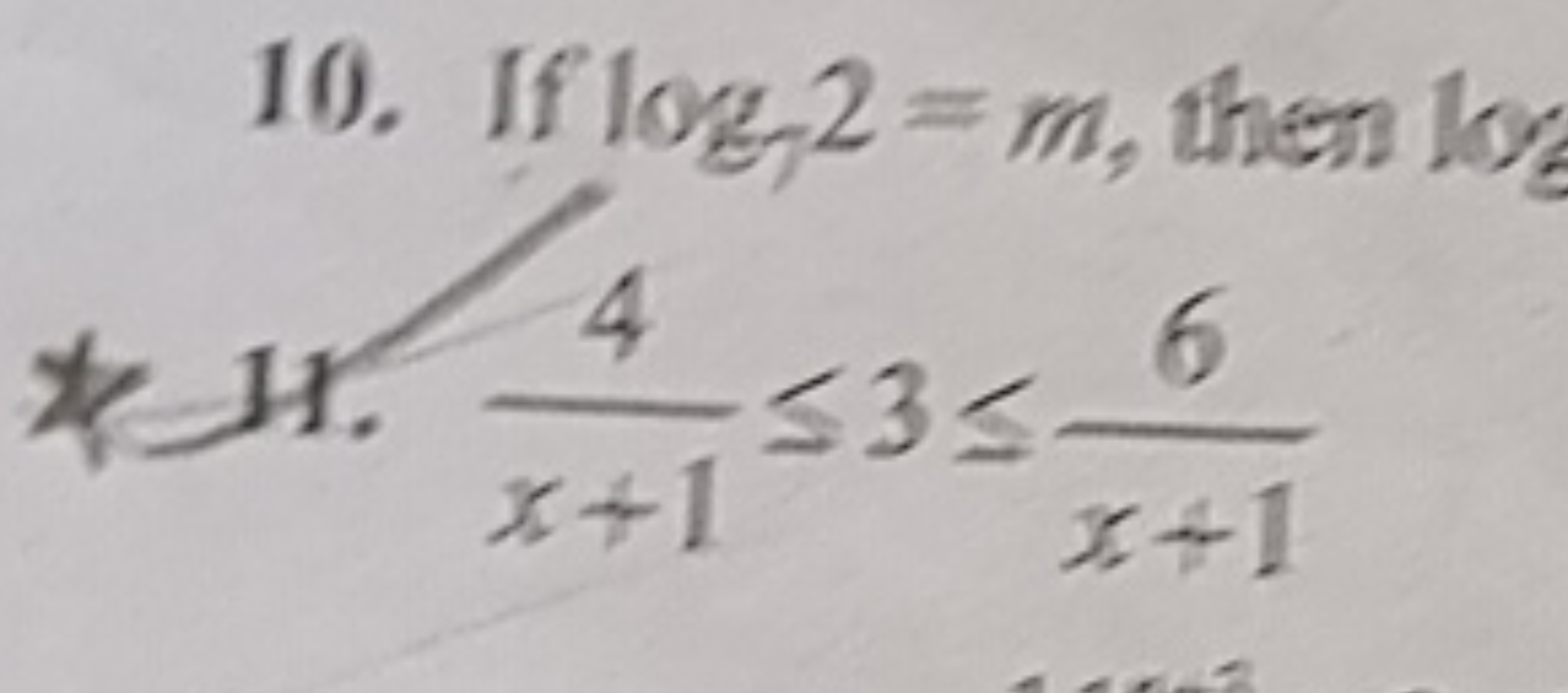 10. If log7​2=m, then log
11. x+14​≤3≤x+16​
