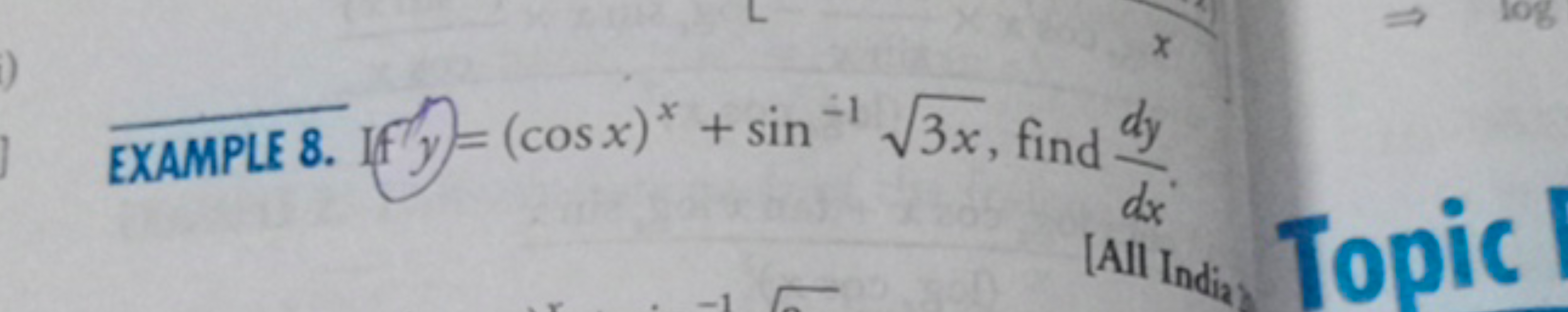 EXAMPLE 8. If y=(cosx)x+sin−13x​, find dxdy​.
IAl I Indiy dx​​ Topic
