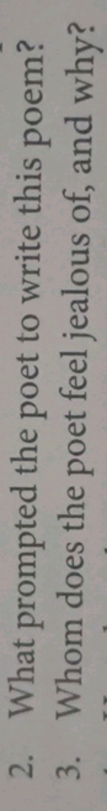 2. What prompted the poet to write this poem?
3. Whom does the poet fe