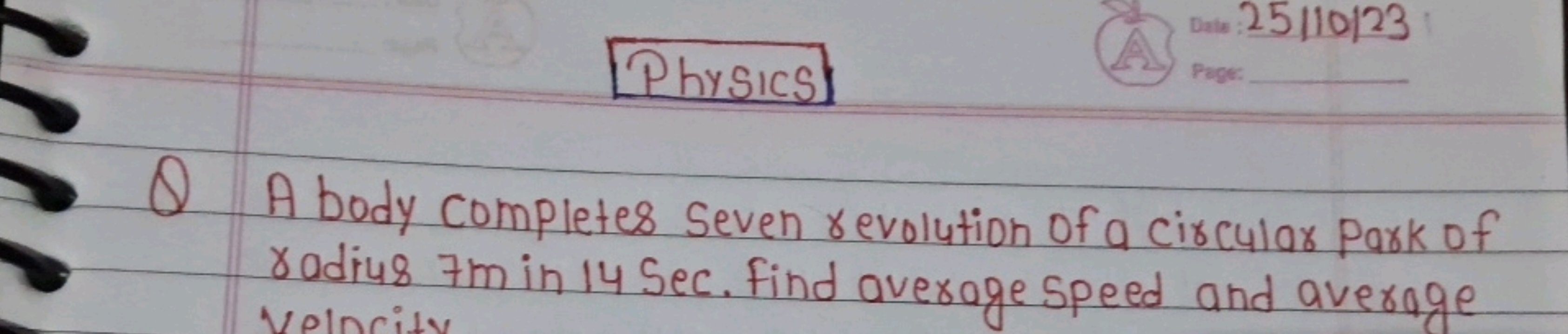 Physics
Q A body completes seven revolution of a circular park of radi