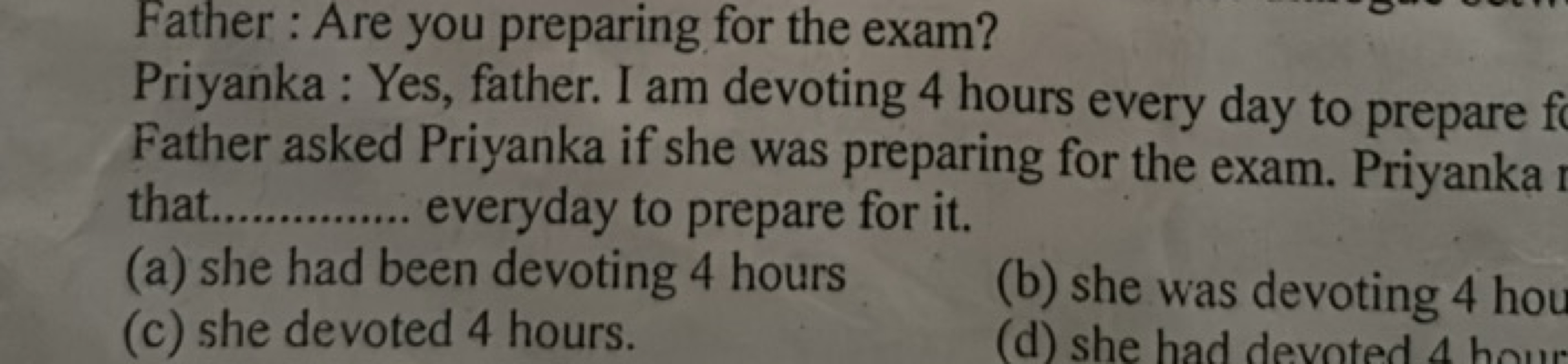 Father: Are you preparing for the exam? Priyanka: Yes, father. I am de