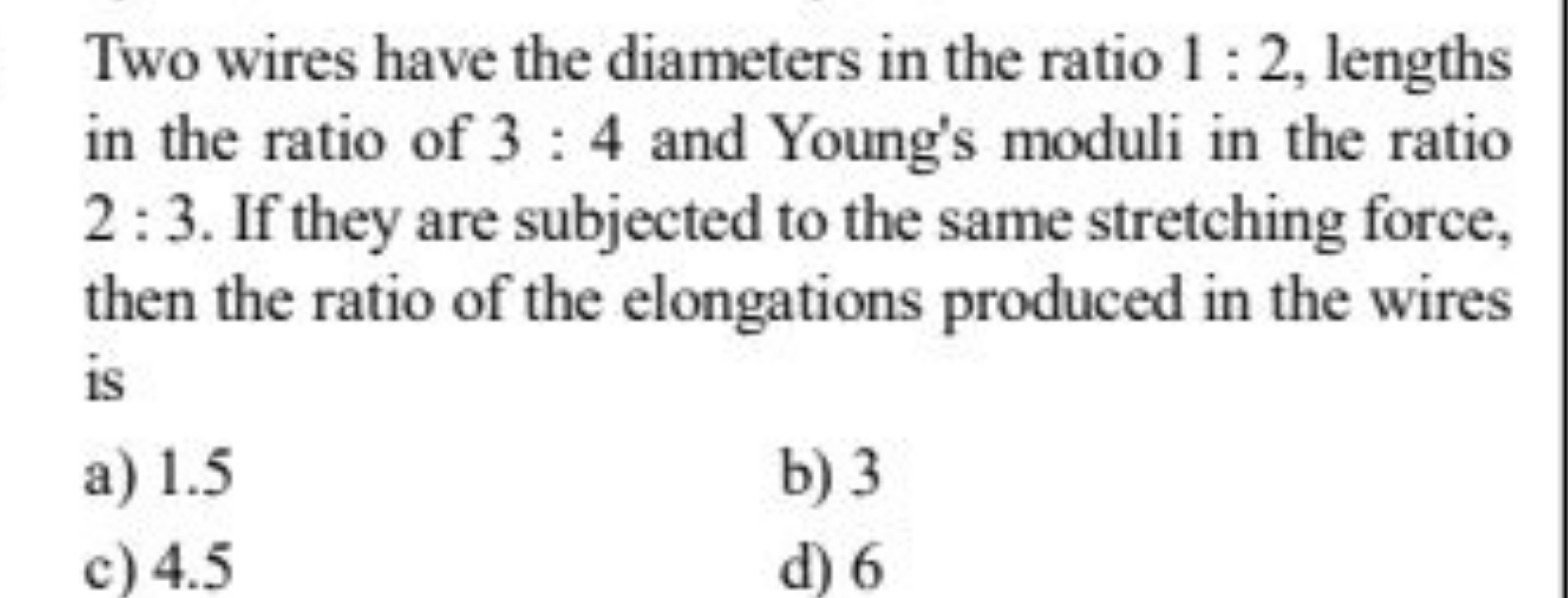 Two wires have the diameters in the ratio 1:2, lengths in the ratio of