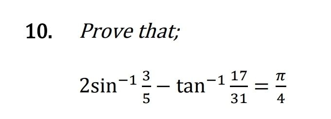 10. Prove that;
2sin−153​−tan−13117​=4π​
