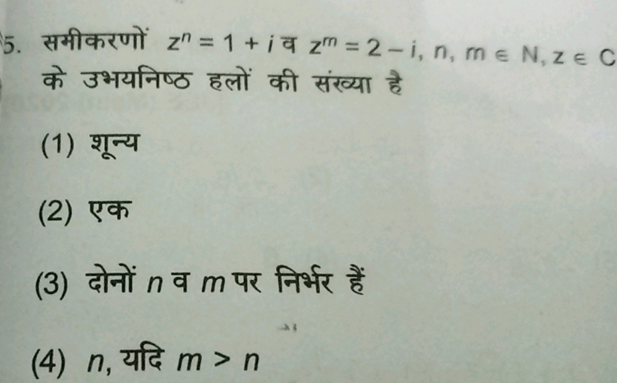 5. समीकरणों zn=1+i व zm=2−i,n,m∈N,z∈C के उभयनिष्ठ हलों की संख्या है
(1