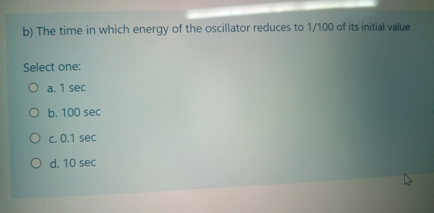  The time in which energy of the oscillator reduces to 1/100 of its in