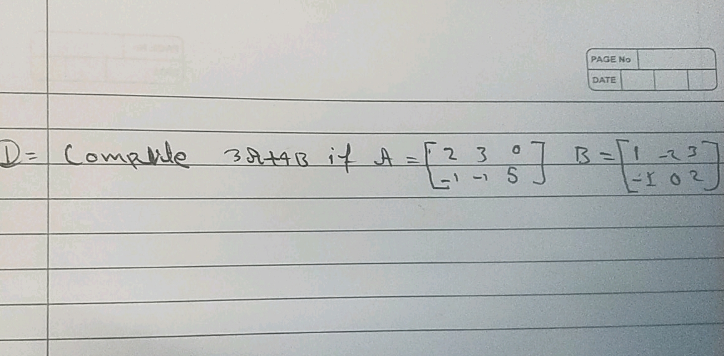 D= Compule 3A+4B if A=[2−1​3−1​05​]B=[1−1​−20​32​]
