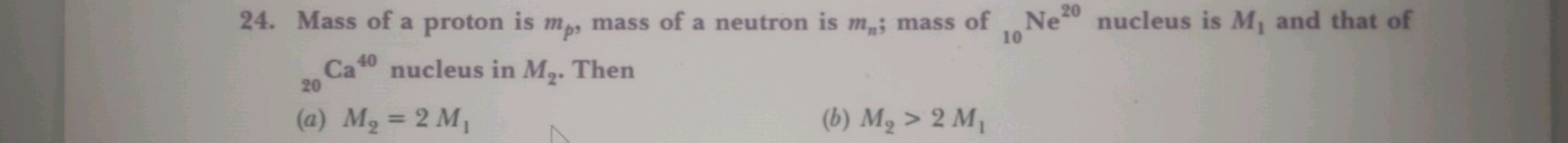 24. Mass of a proton is mp​, mass of a neutron is mn​; mass of 10​Ne20